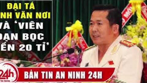 Đại tá Đinh Văn Nơi- Giám đốc Công An Giang sẽ xử lý Kênh 