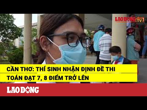Video Cần Thơ: Thí sinh nhận định đề thi Toán đạt 7, 8 điểm... - youtube