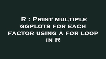 R : Print multiple ggplots for each factor using a for loop in R