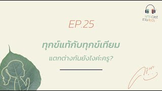 พุทธแคสต์ ชวนคิดส์ : EP25 ทุกข์แท้ ทุกข์เทียม ต่างกันยังไงคะครู