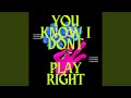 You Know I Don T Play Right
