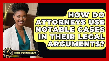 How Do Attorneys Use Notable Cases in Their Legal Arguments? | Justice System Explained