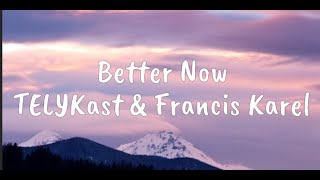 Better Now - TELYKast & Francis Karel (Lirik)