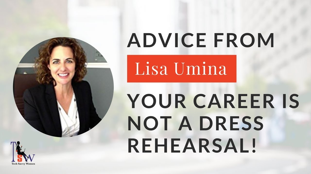 Advice from Lisa Umina: Your Career Is Not a Dress Rehearsal