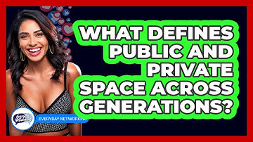 What Defines Public And Private Space Across Generations? - Everyday-Networking