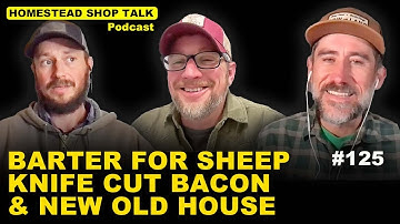 Bartering for Sheep, Knife Cut Bacon & 150 yr. Old Beams on the Homestead - Ep. 125