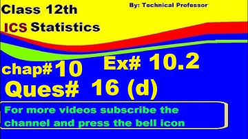 12th class Statistics, Chapter 10, Exercise 10.2 Question 16, 16(d), Normal Distribution chapter#10