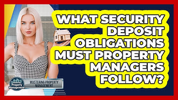What Security Deposit Obligations Must Property Managers Follow? - Mastering Property Management