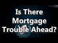 Is There Mortgage Trouble Ahead?