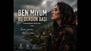 Bir Ben Miyim Derdin Başı - Karadeniz Esintisi