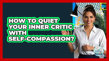 How To Quiet Your Inner Critic With Self-Compassion?