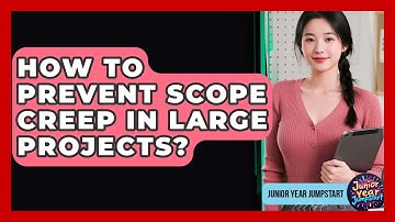 How To Prevent Scope Creep In Large Projects? - Junior Year Jumpstart