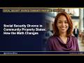 Social Security Divorce in Community Property States: How the Math Changes
