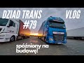 Dziad Trans Vlog#79| Mega na budowie, spóźnienie, zawalony parking | Kierowca, właściciel ciężarówki