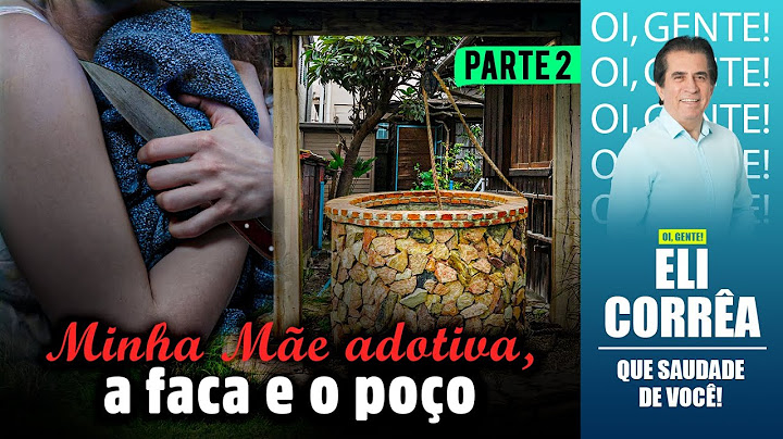 Minha mãe adotiva, a faca e o poço - Parte 2 | Eli Corrêa Oficial |