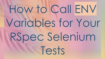 How to Call ENV Variables for Your RSpec Selenium Tests