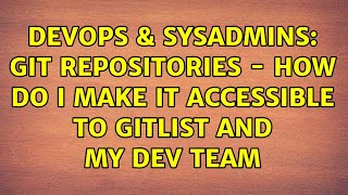 DevOps & SysAdmins: git repositories - how do I make it accessible to gitlist and my dev team