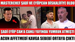 MASTERCHEF ORTALIK KARIŞTI SADİ İLE EYÜP CAN DİSKALİFİYE OLDU BÜYÜK KAVGA ÇIKTI ŞOK EDEN ANLAR