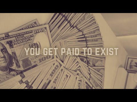 You Re Getting Paid To Exist