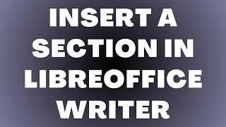 How to Insert a Section in LibreOffice Writer