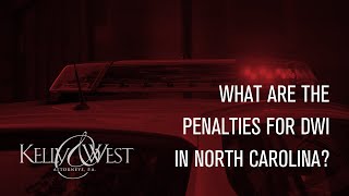 What are the Penalties for DWI in North Carolina? - Kelly & West Attorneys