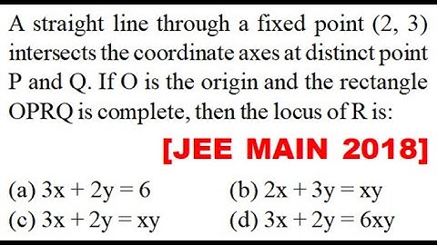 A straight line through fixed point (2, 3) intersects coordinate axes at distinct point Pand Q If O