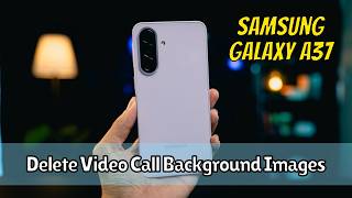 How to Delete Video Call Background Images Samsung Galaxy A37 Quick &amp; Easy Guide