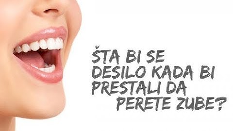 Sta Bi Se Desilo Kada Bi Prestali Da Perete Zube?