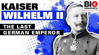 Kaiser Wilhelm II: The Last German Emperor