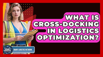 What Is Cross-docking In Logistics Optimization? - Smart Logistics Network