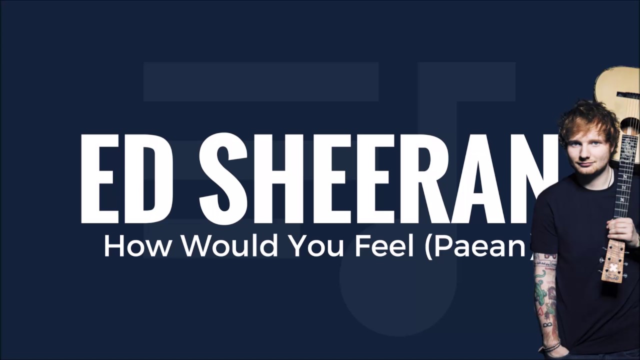 Ed Sheeran How Would You Feel