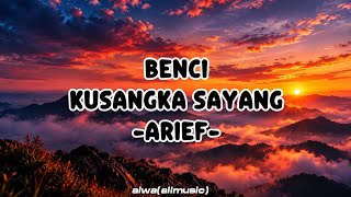 benci kusangka sayang , arief -√ ( lirik lagu ) 