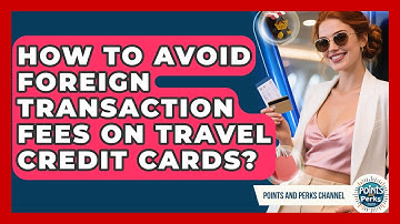 How To Avoid Foreign Transaction Fees On Travel Credit Cards? - Points and Perks Channel