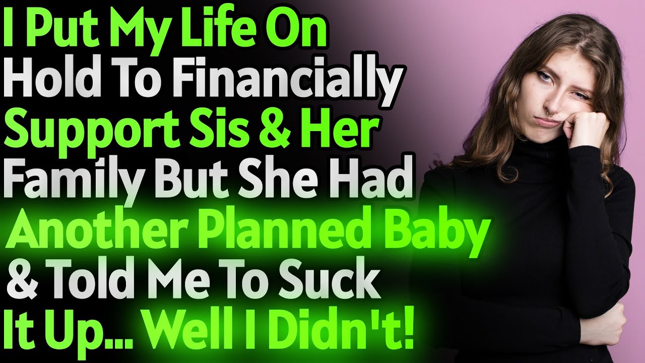 I put my life on hold to financially support sis but she had another baby!