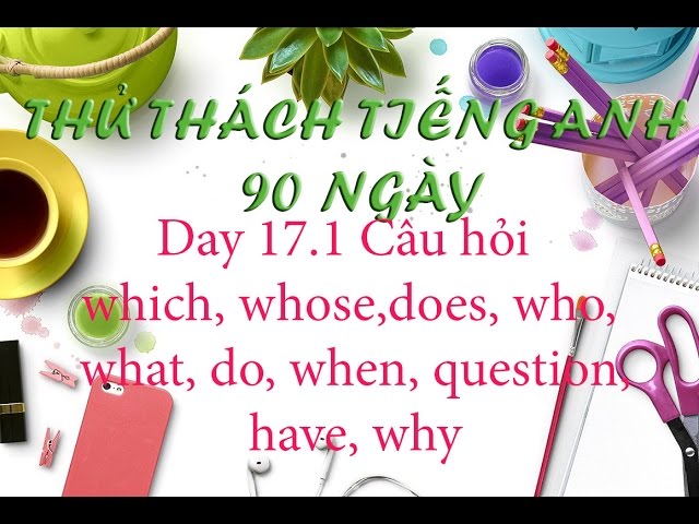 Day 17.1 Câu hỏi which, whose, does, who, what, do, when, question, have, why Day 17.1 Câu hỏi which, whose, does, who, what, do, when, question, have, why #1