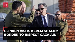 Antony Blinken visits Gaza border crossing, tells Israel 'better ways' to deal with Hamas
