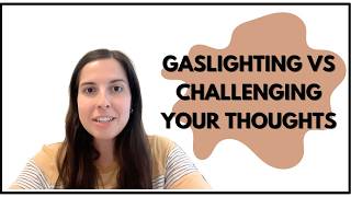 Gaslighting vs Challenging Your Thoughts