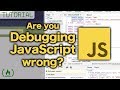 Debugging JavaScript - Are you doing it wrong?