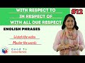 Respect phrases | With Respect to, In respect of, With all due Respect