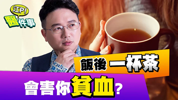 饭后 喝茶 会导致 缺铁性贫血 ？2招让你想喝就喝【江P医件事#36】 - 天天要闻