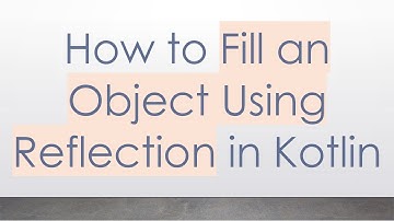 How to Fill an Object Using Reflection in Kotlin