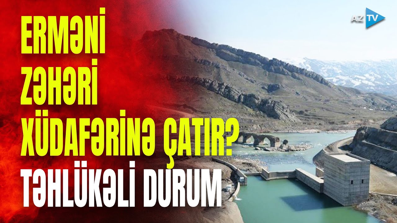 Xüdafərin su anbarı üçün BÖYÜK RİSK: vətənə axan erməni zəhəri...