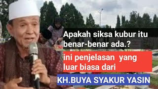 Apakah siksa kubur itu benar-benar ada.? Ini penjelasan yang luar biasa dari KH.BUYA SYAKUR YASIN