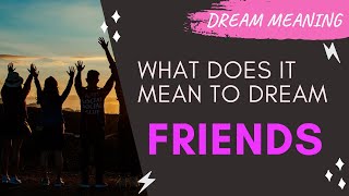 MEANING OF DREAM FRIENDS : Interpretation & Symbolism