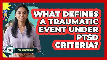 What Defines A Traumatic Event Under PTSD Criteria?