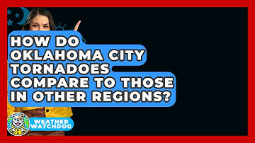How Do Oklahoma City Tornadoes Compare To Those In Other Regions? - Weather Watchdog