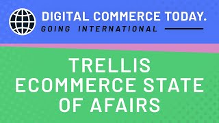 Digital Commerce Today: Trellis eCommerce State of Afairs
