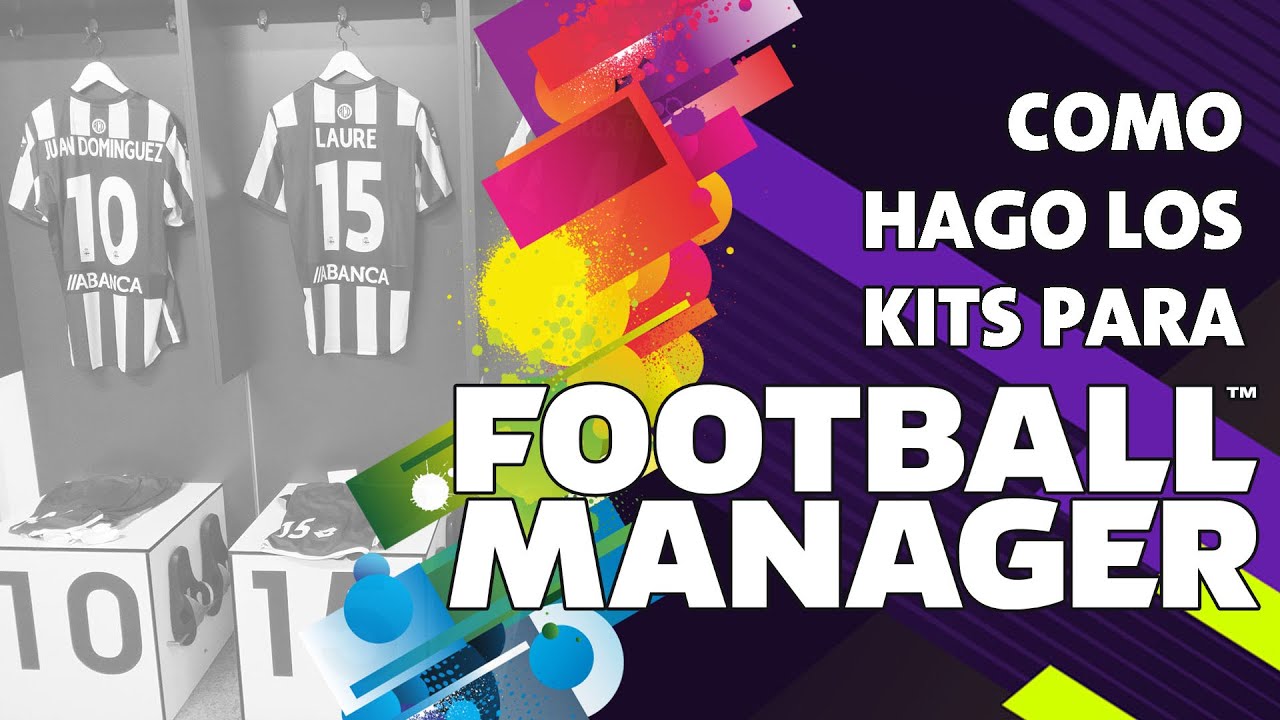COMO HAGO LOS KITS PARA FOOTBALL MANAGER YouTube