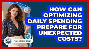 How Can Optimizing Daily Spending Prepare For Unexpected Costs? - Points and Perks Channel