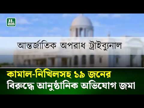 কামাল-নিখিলসহ ১৯ জনের বিরুদ্ধে আনুষ্ঠানিক অভিযোগ জমা | NTV News